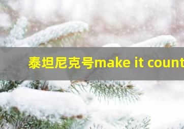 泰坦尼克号make it count